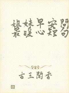 姐妹早安问候语最暖心短句