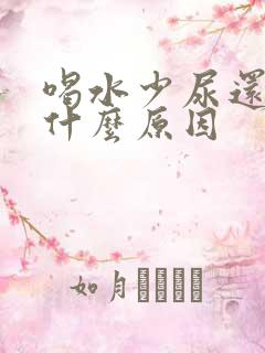 喝水少尿还多是什么原因