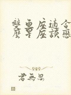 双鱼座适合和什么星座谈恋爱