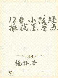 12岁小孩经常撒谎怎么办