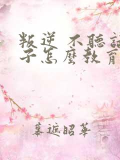 叛逆 不听话孩子怎么教育