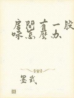 房间有一股尿骚味怎么办