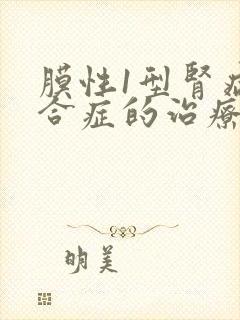 膜性1型肾病综合症的治疗