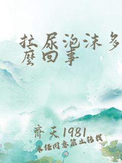 拉尿泡沫多是怎么回事