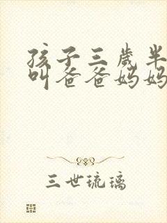 孩子三岁半只会叫爸爸妈妈