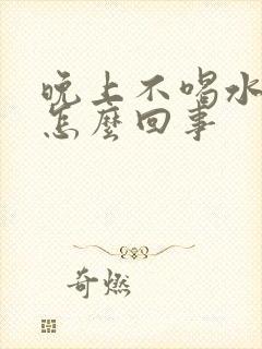 晚上不喝水尿多怎么回事