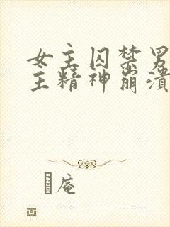 女主囚禁男主男主精神崩溃