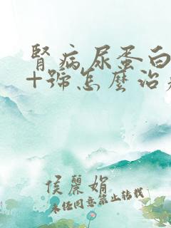 肾病尿蛋白4个+号怎么治疗