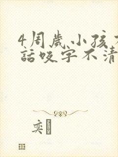 4周岁小孩有些话咬字不清楚