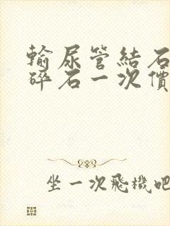 输尿管结石体外碎石一次价钱