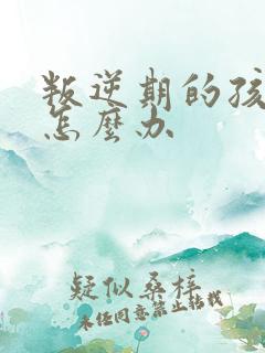 叛逆期的孩子该怎么办