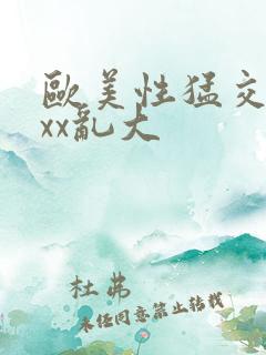 欧美性猛交╳xxx乱大