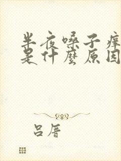 半夜嗓子痒咳嗽是什么原因引起的