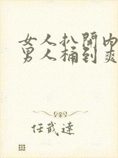 女人扒开内裤让男人桶到爽