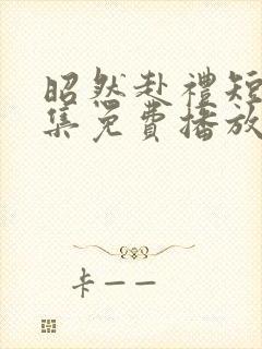 昭然赴礼短剧全集免费播放