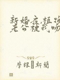 新婚夜,植物人老公被我吻醒了原著