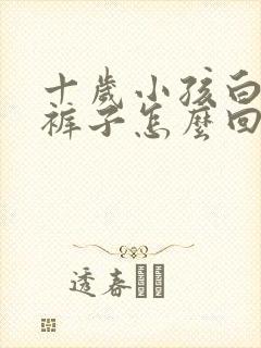 十岁小孩白天尿裤子怎么回事