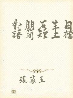 对朋友生日祝福语简短上档次