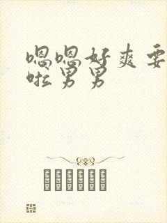 嗯嗯好爽要高潮啦男男