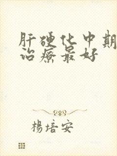 肝硬化中期怎么治疗最好