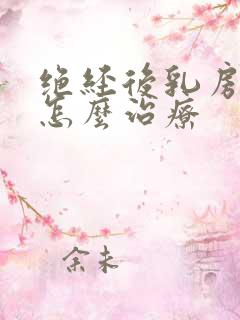 绝经后乳房胀痛怎么治疗