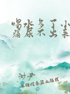 喝水多了小腹胀痛尿不出来