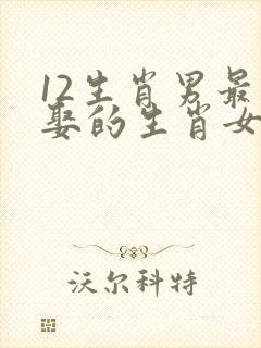 12生肖男最想娶的生肖女