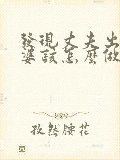 发现丈夫出轨老婆该怎么做