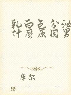 乳白色分泌物是什么原因男