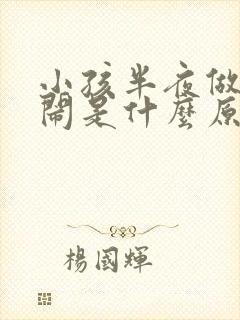 小孩半夜做梦哭闹是什么原因