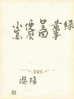 小便呈黄绿色是怎么回事