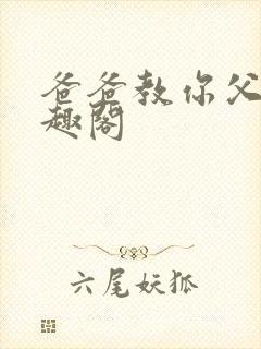 爸爸教你父子笔趣阁