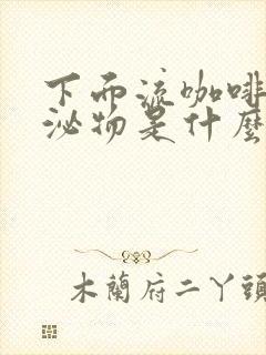 下面流咖啡色分泌物是什么原因