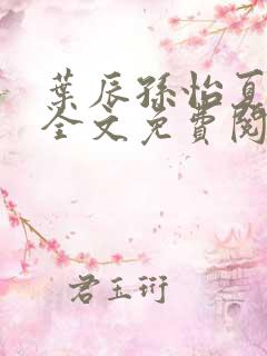 叶辰孙怡夏若雪全文免费阅读9375章小说