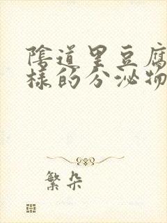 阴道里豆腐渣一样的分泌物