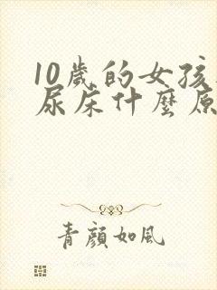 10岁的女孩还尿床什么原因