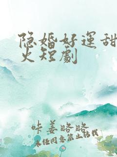 隐婚好运甜妻爆火短剧