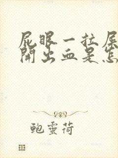 屁眼一拉屎就裂开出血是怎么回事