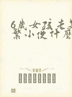 6岁女孩老是频繁小便什么原因造成的