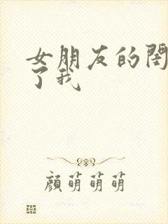 女朋友的闺蜜睡了我