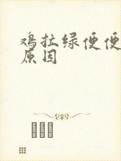 鸡拉绿便便什么原因