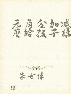 元角分加减法怎么给孩子讲解