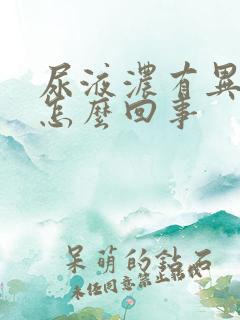 尿液浓有异味是怎么回事