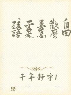 孩子喜欢自言自语是怎么回事