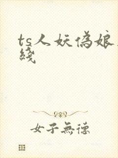 ts人妖伪娘在线