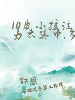 10岁小孩注意力不集中,多动