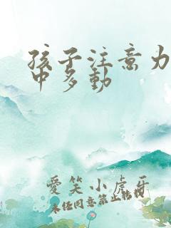 孩子注意力不集中多动