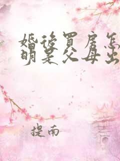 婚后买房怎么证明是父母出资买的