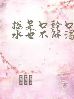 总是口干口渴喝水也不解渴