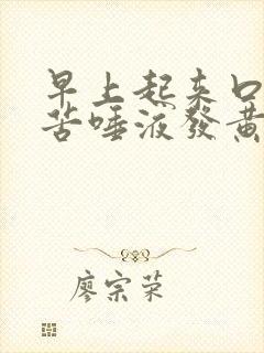 早上起来口臭口苦唾液发黄